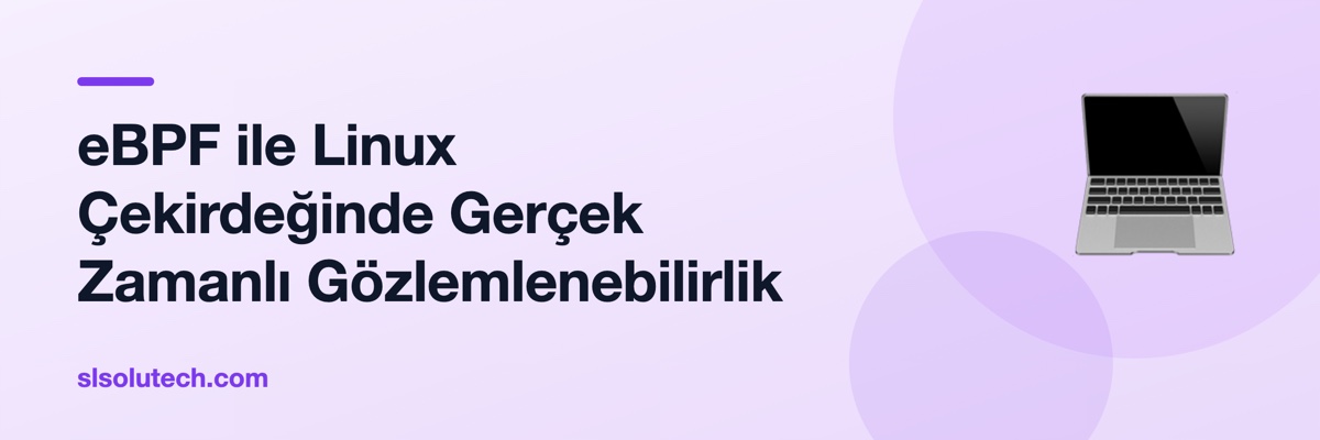eBPF ile Linux Çekirdeğinde Gerçek Zamanlı Gözlemlenebilirlik